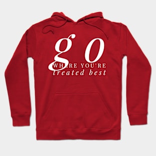 GO where you're treated BEST Hoodie